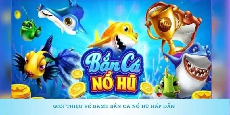 bắn cá nổ hũ là gì?